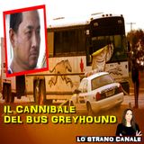 IL CANNIBALE DEL BUS GREYHOUND - Vince Li (Lo Strano Canale Podcast)