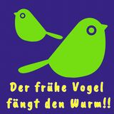 Der frühe Vogel fängt den Wurm!!
