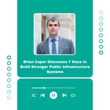 Brian Caper Discusses 7 Keys to Build Stronger Public Infrastructure Systems