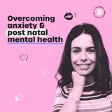 Overcoming anxiety and post natal mental health with Jade Tambini