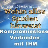 Wohin alles Spielen hinweist -- Kompromissloses Verbinden mit IHM - 48