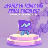 ¿Debes estar en todas las Redes Sociales? Eureka Inspiring Podcast