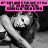 Wife didn't want to stop doing her boss to get her divorce papers. Banged his hot wife in revenge