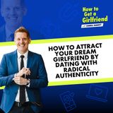 How to Attract Your Dream Girlfriend by Dating with Radical Authenticity—Part 1 of a Special Series