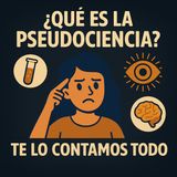 🎙️ T1 035 – ¿Qué es la pseudociencia? Aprende a reconocerla