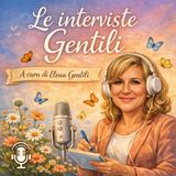 Le interviste Gentili. A cura di Elena Gentili. Episodio 1