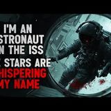 "I'm an Astronaut aboard the ISS, and the Stars Are Whispering My Name" Creepypasta