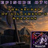 Episode 074 - The Secret of Gilgamesh's Weapons | WeaponsTalk Swapcast