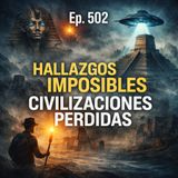 ¿Y si la historia fue editada? Hallazgos imposibles y civilizaciones perdidas | Ep. 502