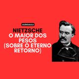 Nietzsche - O maior dos pesos (sobre o eterno retorno)