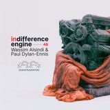 48. Indifference Engine (w/ Wassim Alsindi &  Paul Dylan-Ennis)