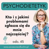 045: Kto i z jakimi problemami zgłasza się najczęściej do mnie jako psychodietetyka?