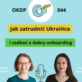 OKDP 044: Jak zatrudnić Ukraińca i zapewnić dobry onboarding