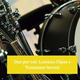 Due per voi: Lorenzo Dipas e Tommaso Seconi