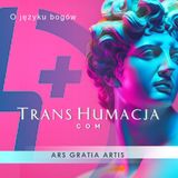 Transhumacja - Ars Gratia Artis - o języku bogów