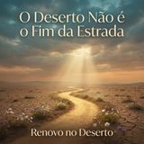 O Deserto Não é o Fim da Estrada: O Começo do Seu Milagre