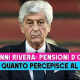 Gianni Rivera, Pensioni D'Oro: Ecco Quanto Percepisce Al Mese!