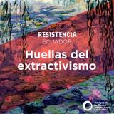 Huellas del extractivismo (Ecuador)