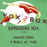 Episodio 104 (3x30) - Mumo Orsi e Bulli al VAR