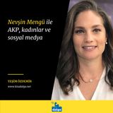 Yeşim Özdemir - Nevşin Mengü: AKP, kadınlar ve sosyal medya
