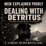 Men Explained Poorly: Dealing with Detritus: Filtering the Noise Before It Filters You