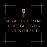 Shamis Tate Talks About Improving Patient Health