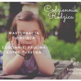 Masturbacja dziecięca - gościnnie seksuolog Paulina Kopeć-Turecka