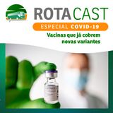 RotaCast | Especial Covid-19 - Vacinas que já cobrem novas variantes