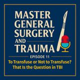 Episóde 11 - "To Transfuse or Not to Transfuse? That Is the Question in Traumatic Brain Injury(TBI)!"
