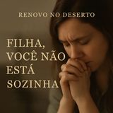 Filha, Você Não Está Sozinha | Deus Caminha com Quem Foi Deixada