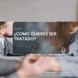 ¿COMO QUIERES SER TRATADO?