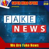 #350: We Are Fake News