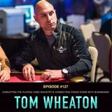 #127 Tom Wheaton: Disrupting the Playing Card Industry & Connecting Poker Stars with Businesses