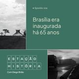 204 | Cidade de Brasília era inaugurada há 65 anos