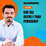 Episodio 356 - Scopri chi sei veramente oltre i tuoi pensieri
