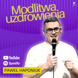 Modlitwa uzdrowienia | Paweł Haponiuk