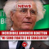 Incredibile Annuncio Di Benetton: "Mi Sono Fidato E Ho Sbagliato!"
