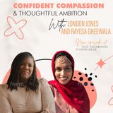 Confident Compassion & Thoughtful Ambition with London Jones and Rayesa Gheewala