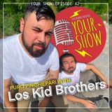 Your Show Episode 42 - Puro Pinche Pari with Los Kid Brothers