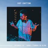JUST CHATTING - Ep.33 - Verso L'Europa Ed Oltre