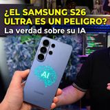 🤯 ¿El Samsung S26 Ultra es un PELIGRO? La verdad sobre su IA ⚠️