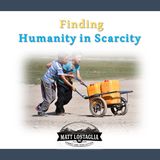 Finding Humanity in Scarcity
