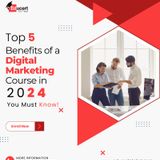 Top 5 Benefits of a Digital Marketing Course in 2024 You Must Know!