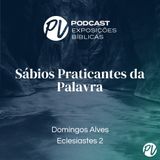 Sábios Praticantes da Palavra (Eclesiastes 2) - Domingos Alves