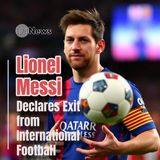 Lionel Messi Declares Exit from International Football