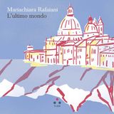 Mariachiara Rafaiani "L'ultimo mondo"