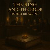 The Ring and the Book by Robert Browning — A Trial of Souls, Truth, and Divine Justice Part 1