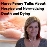 Nurse Penny Talks About Hospice and Normalizing Death and Dying