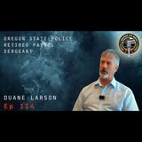 Episode 114 retired Oregon State Police Patrol Sergeant Duane Larson