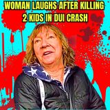 Woman Laughs After Killing 2 Kids in DUI Crash